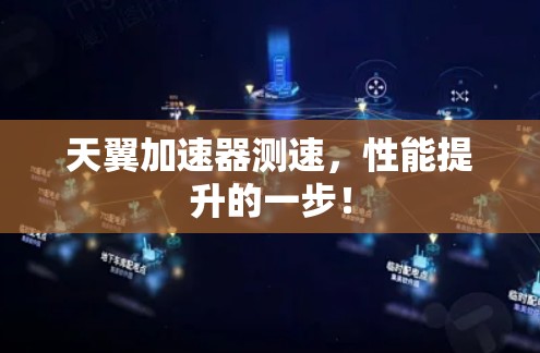 天翼加速器测速，性能提升的一步！