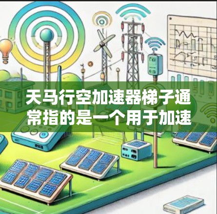 天马行空加速器梯子通常指的是一个用于加速下载或处理文件的工具，具体含义可能因使用场景而异。以下是一些常见的下载工具，供您选择