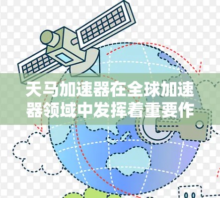 天马加速器在全球加速器领域中发挥着重要作用，以下是关于其全球线路的详细情况