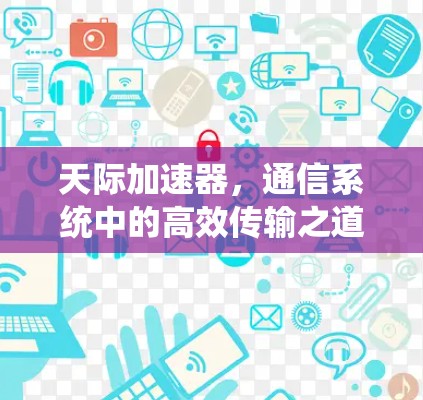 天际加速器，通信系统中的高效传输之道