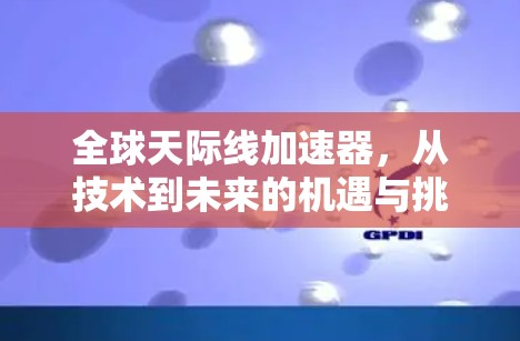 全球天际线加速器,从技术到未来的机遇与挑战 全球天际线加速器,从技术到未来的机遇与挑战