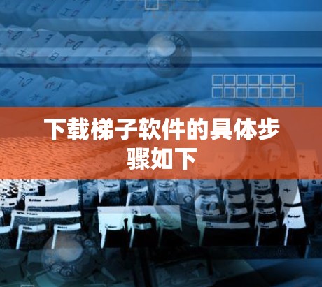 下载梯子软件的具体步骤如下
