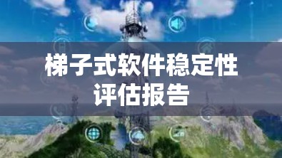 梯子式软件稳定性评估报告 梯子式软件稳定性评估报告