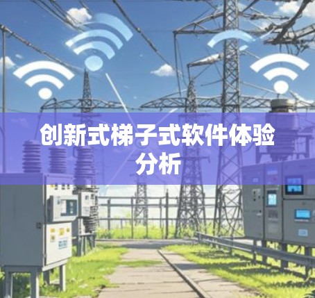 创新式梯子式软件体验分析 创新式梯子式软件体验分析
