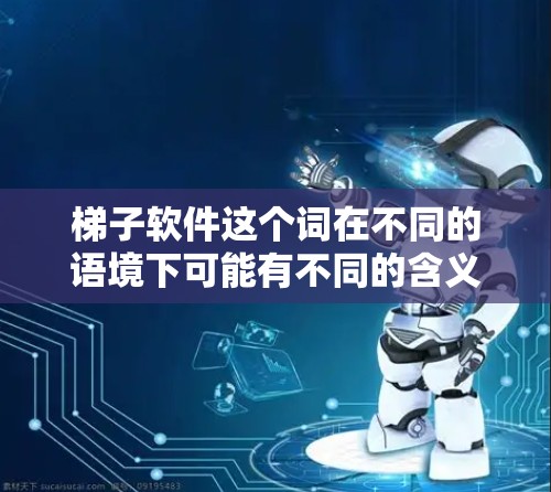 梯子软件这个词在不同的语境下可能有不同的含义，但结合你的问题，可能是指编程语言或工具相关的软件。以下是一些近年来流行的编程语言和工具推荐