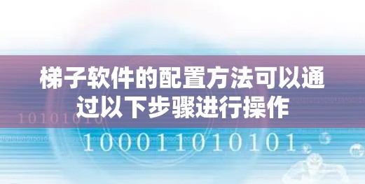 梯子软件的配置方法可以通过以下步骤进行操作