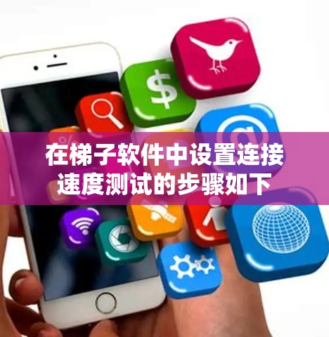 在梯子软件中设置连接速度测试的步骤如下