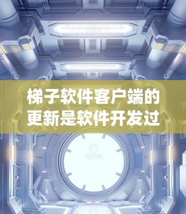 梯子软件客户端的更新是软件开发过程中的重要步骤，旨在优化性能、修复bug、引入新功能和提高兼容性。以下是关于梯子软件客户端更新的详细信息