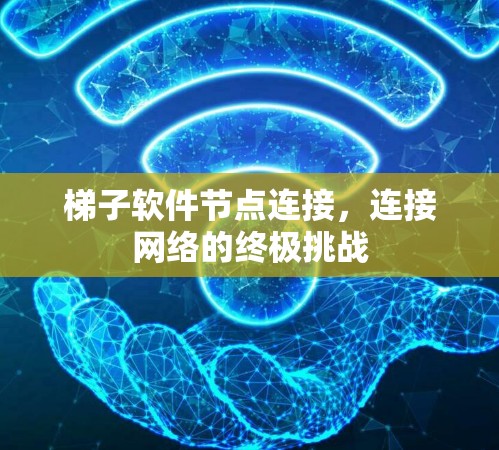 梯子软件节点连接,连接网络的终极挑战 梯子软件节点连接,连接网络的终极挑战