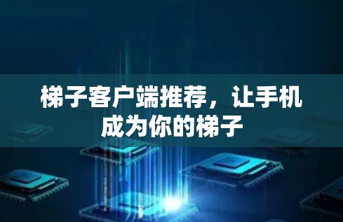 梯子客户端推荐，让手机成为你的梯子