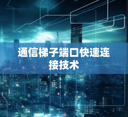 通信梯子端口快速连接技术