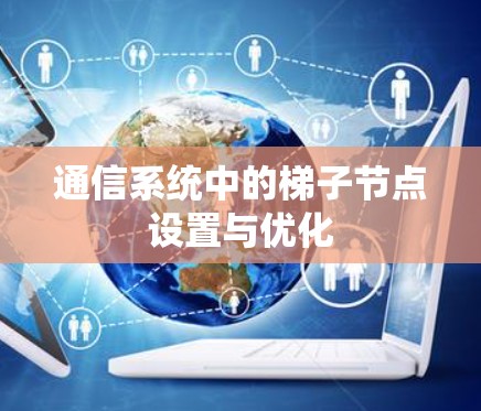 通信系统中的梯子节点设置与优化