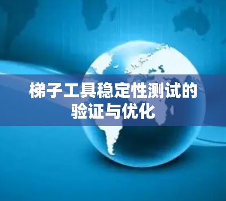 梯子工具稳定性测试的验证与优化