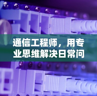 通信工程师，用专业思维解决日常问题