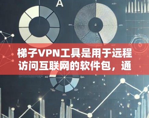 梯子VPN工具是用于远程访问互联网的软件包，通常包含多种VPN服务，如NetNest、Vinted、FreeVPN等。以下是使用梯子VPN工具的详细指南