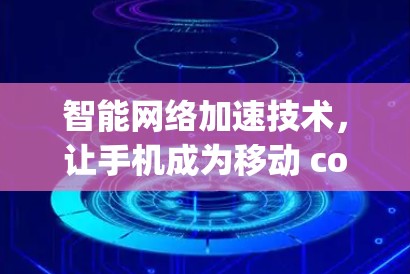智能网络加速技术,让手机成为移动 computing 之王 智能网络加速技术,让手机成为移动 computing 之王