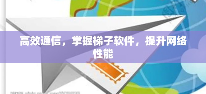高效通信，掌握梯子软件，提升网络性能