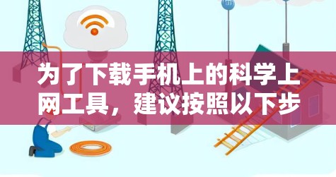 为了下载手机上的科学上网工具，建议按照以下步骤操作