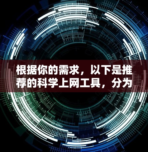 根据你的需求，以下是推荐的科学上网工具，分为几个类别，供你选择