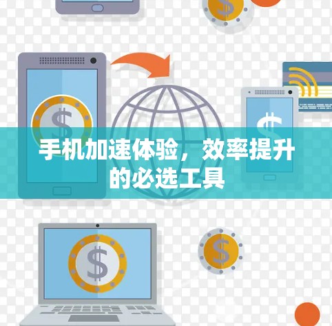 手机加速体验，效率提升的必选工具