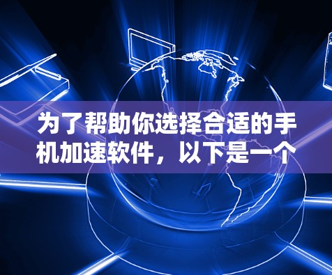 为了帮助你选择合适的手机加速软件，以下是一个分步的建议，涵盖了关键点和关键信息