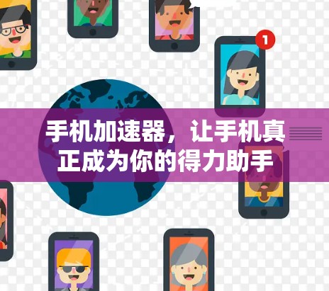 手机加速器,让手机真正成为你的得力助手 手机加速器,让手机真正成为你的得力助手