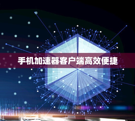 手机加速器客户端高效便捷 手机加速器客户端高效便捷