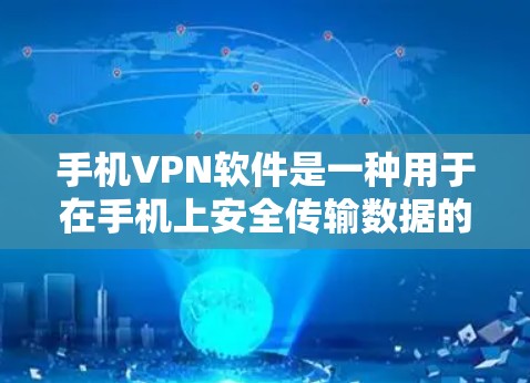 手机VPN软件是一种用于在手机上安全传输数据的工具，提供加密传输和安全保护。以下是一些推荐的手机VPN软件，包括 Android 和 iOS 内部应用