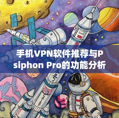 手机VPN软件推荐与Psiphon Pro的功能分析 手机VPN软件推荐与Psiphon Pro的功能分析