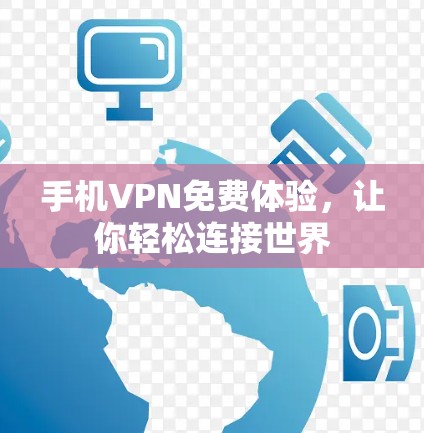 手机VPN免费体验，让你轻松连接世界