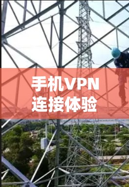 手机VPN连接体验评测