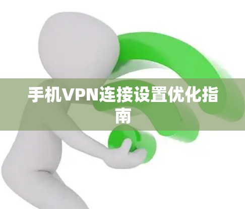 手机VPN连接设置优化指南