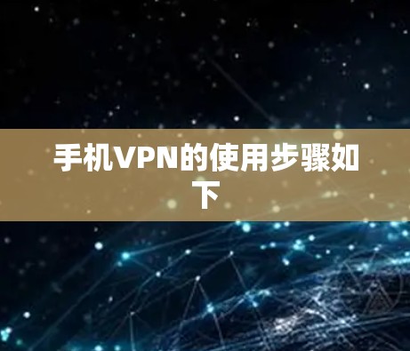 手机VPN的使用步骤如下