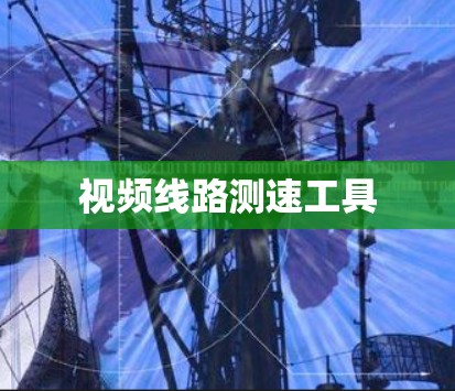 视频线路测速工具