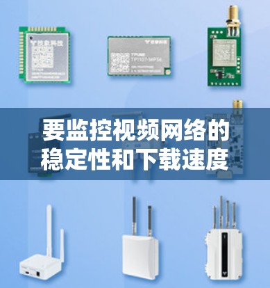 要监控视频网络的稳定性和下载速度,以下是逐步指南 要监控视频网络的稳定性和下载速度,以下是逐步指南