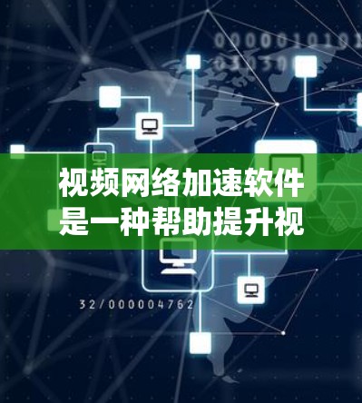 视频网络加速软件是一种帮助提升视频流带宽的工具，适用于各种视频流使用场景。以下是一个系统化的总结，帮助您更好地理解和使用这些软件
