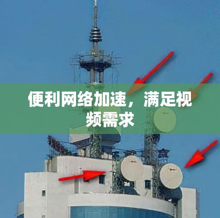 便利网络加速，满足视频需求