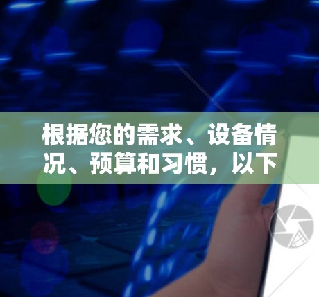 根据您的需求、设备情况、预算和习惯，以下是推荐的视频加速工具