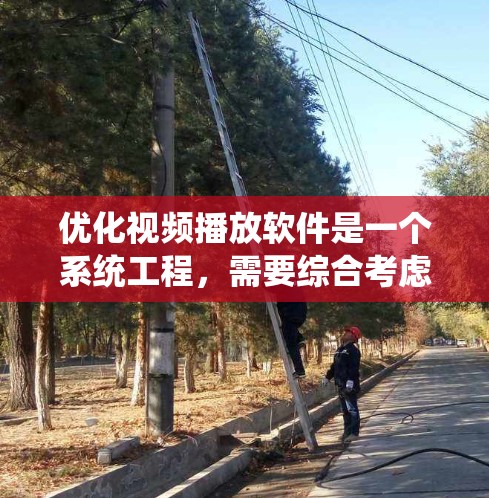 优化视频播放软件是一个系统工程,需要综合考虑设备类型、软件选择、功能使用、需求满足、安全性和工具辅助等多个方面。以下是一个详细的优化步骤指南,帮助您高效地使用视频播放软件 优化视频播放软件是一个系统工程,需要综合考虑设备类型、软件选择、功能使用、需求满足、安全性和工具辅助等多个方面。以下是一个详细的优化步骤指南,帮助您高效地使用视频播放软件