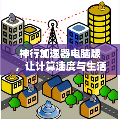 神行加速器电脑版，让计算速度与生活同频共振