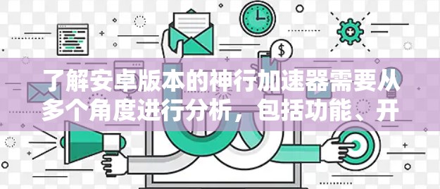 了解安卓版本的神行加速器需要从多个角度进行分析,包括功能、开发思路、兼容性和安全问题。以下是一个结构化的总结 了解安卓版本的神行加速器需要从多个角度进行分析,包括功能、开发思路、兼容性和安全问题。以下是一个结构化的总结