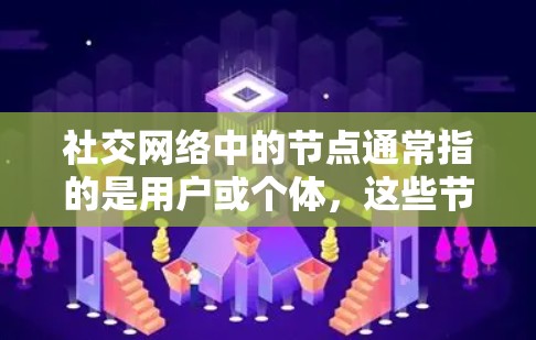 社交网络中的节点通常指的是用户或个体，这些节点通过互动和关系连接起来。以下是一个详细而有条理的解释
