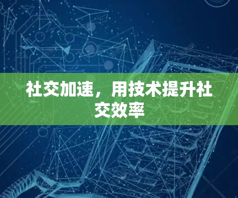社交加速，用技术提升社交效率
