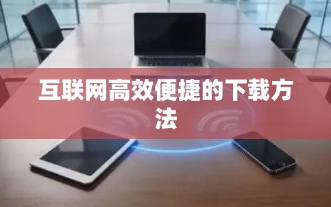 互联网高效便捷的下载方法