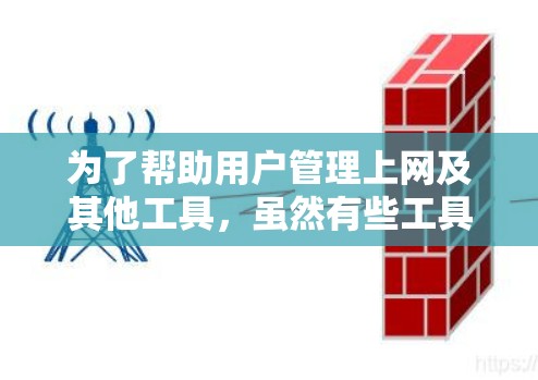 为了帮助用户管理上网及其他工具，虽然有些工具本身已经有很多推荐，但以下是一些可能需要考虑的点