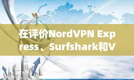 在评价NordVPN Express、Surfshark和Vidc这三个VPN服务时，我们需要考虑用户的使用场景、预算和需求。以下是每个服务的详细分析