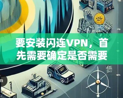 要安装闪连VPN，首先需要确定是否需要付费使用。如果需要付费，推荐以下几种免费VPN推荐