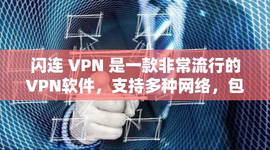 闪连 VPN 是一款非常流行的VPN软件，支持多种网络，包括美国、新加坡、印度、韩国、日本等。以下是使用闪连 VPN 的基本步骤