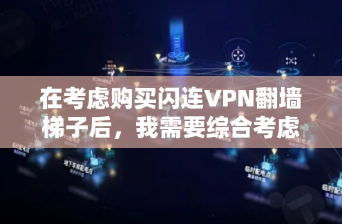 在考虑购买闪连VPN翻墙梯子后，我需要综合考虑以下几个方面