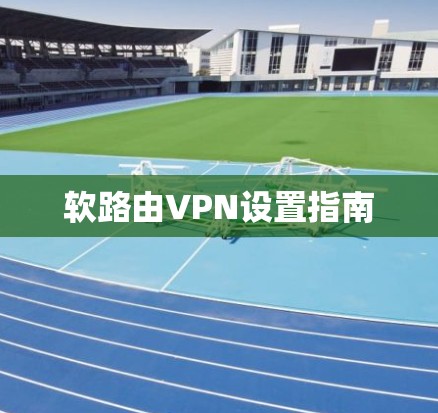 软路由VPN设置指南